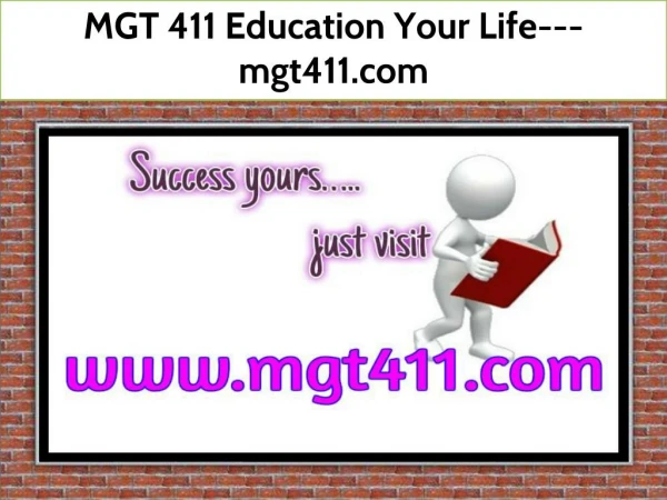 MGT 411 Education Your Life--- mgt411.com