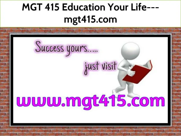 MGT 415 Education Your Life--- mgt415.com