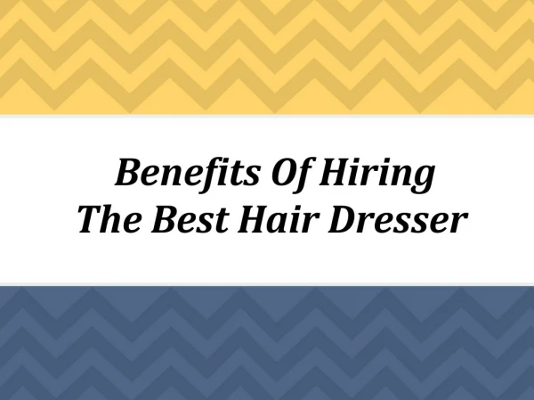 Tips For Hiring The Best Hair Dresser