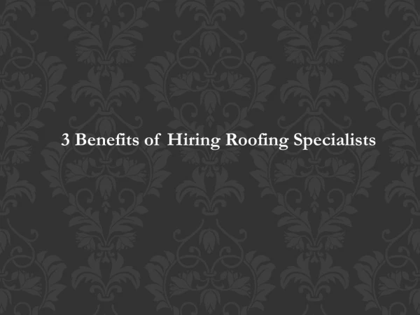 3 Benefits of Hiring Roofing Specialists