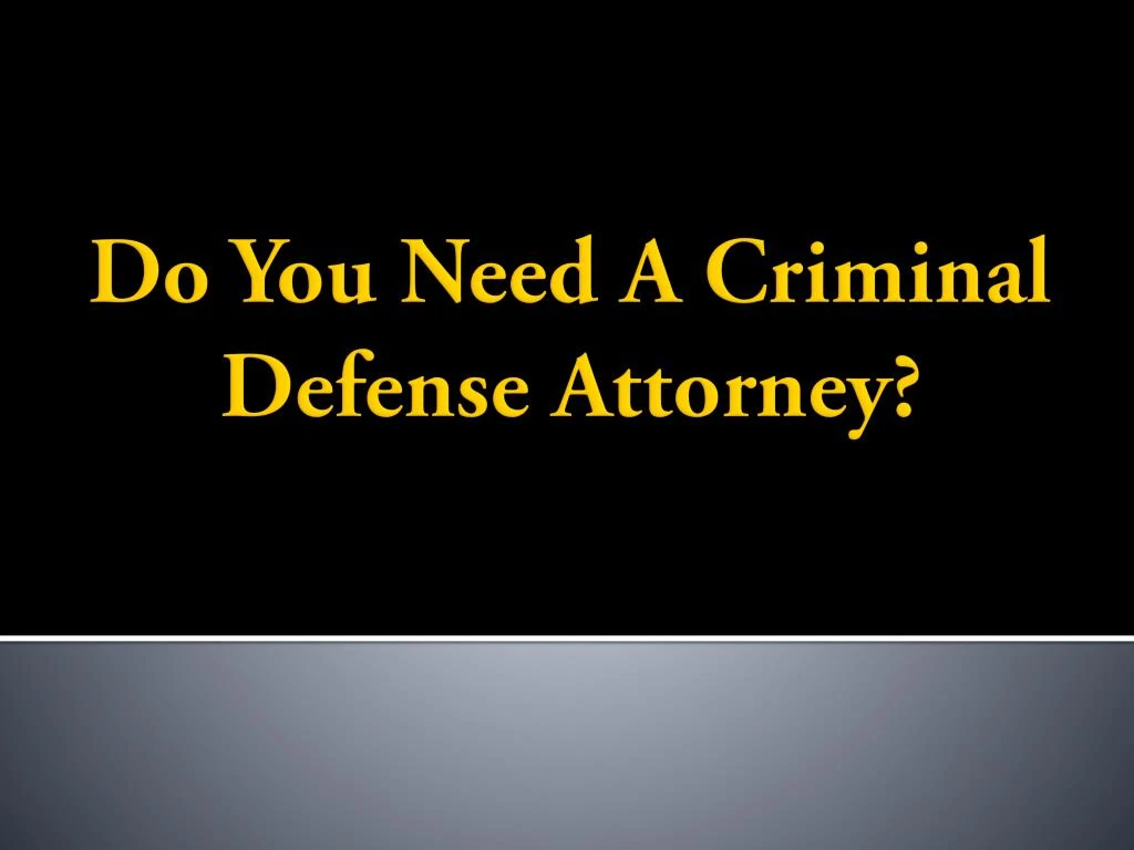 do you need a criminal defense attorney