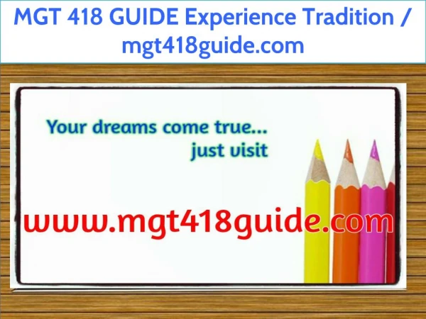 MGT 418 GUIDE Experience Tradition / mgt418guide.com