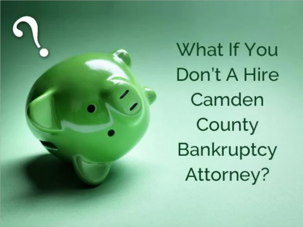 What If You Don’t A Hire Camden County Bankruptcy Attorney?