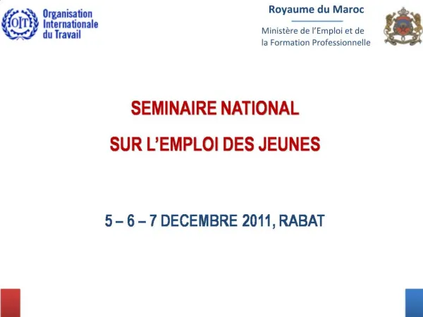 SEMINAIRE NATIONAL SUR L EMPLOI DES JEUNES 5 6 7 DECEMBRE 2011, RABAT