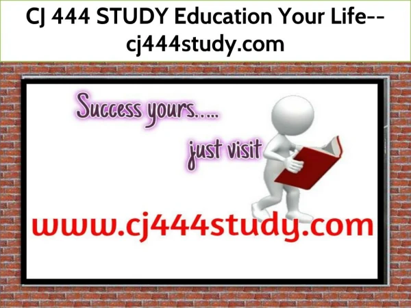 CJ 444 STUDY Education Your Life--cj444study.com