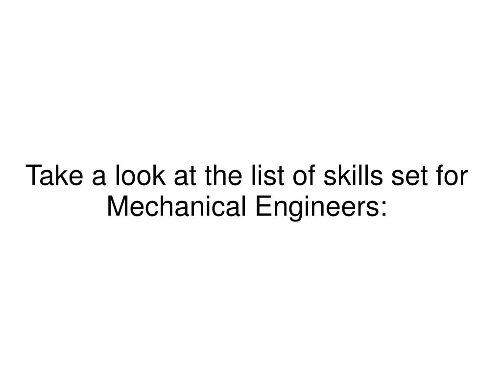 take a look at the list of skills set for mechanical engineers