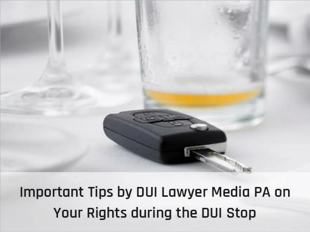 important tips by dui lawyer media pa on your rights during the dui stop