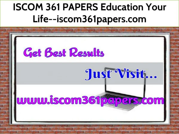 ISCOM 361 PAPERS Education Your Life--iscom361papers.com