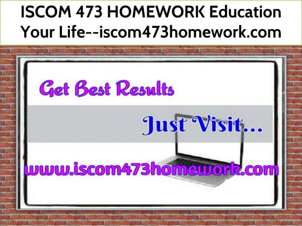 ISCOM 473 HOMEWORK Education Your Life--iscom473homework.com