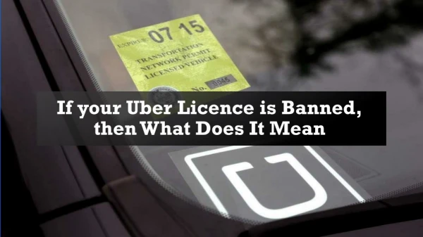 If your Uber Licence is Banned, then What Does It Mean