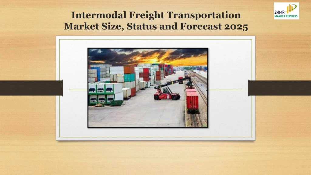 intermodal freight transportation market size status and forecast 2025