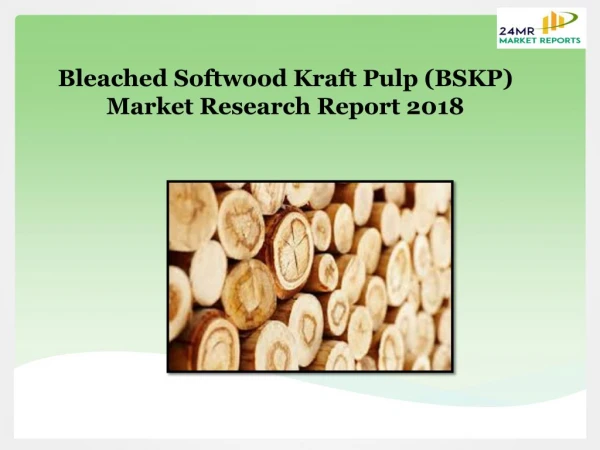 Global Bleached Softwood Kraft Pulp (BSKP) Market Research Report 2018