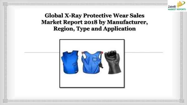 Global X-Ray Protective Wear Sales Market Report 2018 by Manufacturer, Region, Type and Application