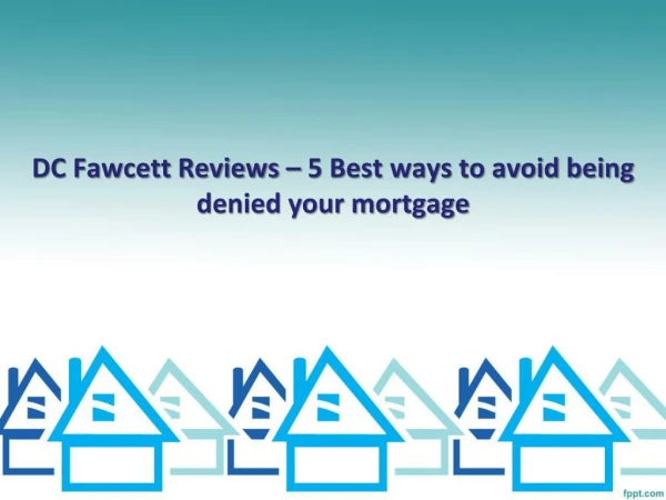 DC Fawcett Reviews – 5 Best ways to avoid being denied your mortgage