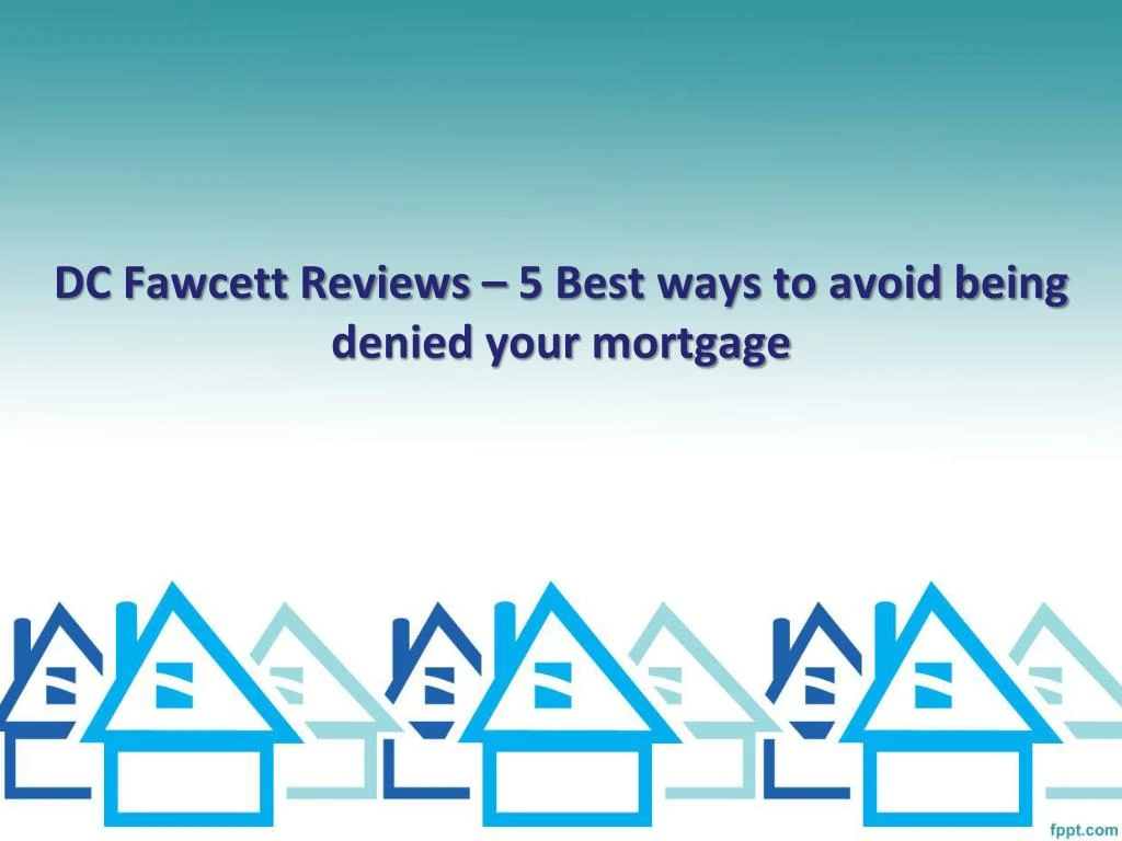 dc fawcett reviews 5 best ways to avoid being denied your mortgage