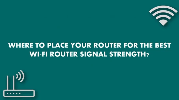 WHERE TO PLACE YOUR ROUTER FOR THE BEST WI-FI ROUTER SIGNAL STRENGTH?