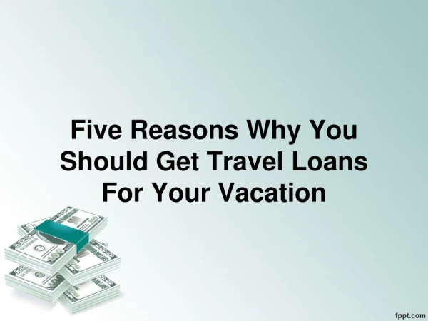 Five Reasons Why You Should Get Travel Loans For Your Vacation
