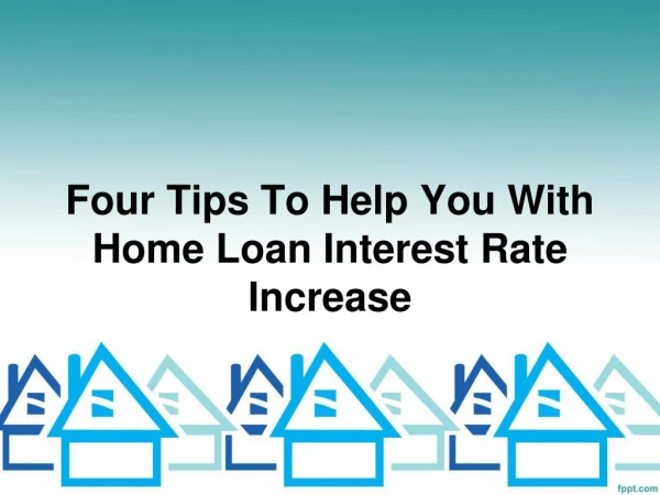 Four Tips To Help You With Home Loan Interest Rate Increase