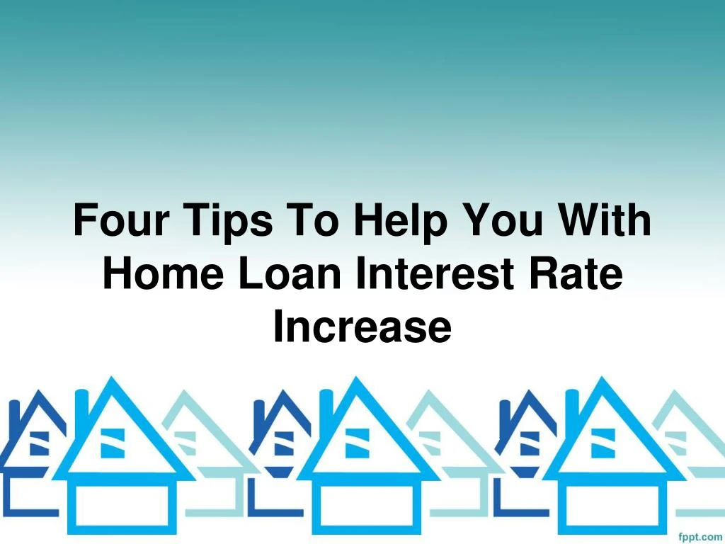four tips to help you with home loan interest rate increase