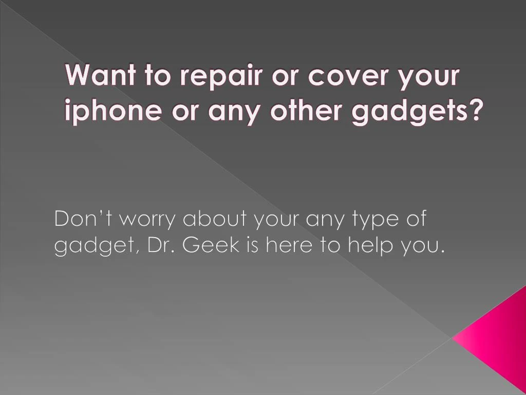want to repair or cover your iphone or any other gadgets