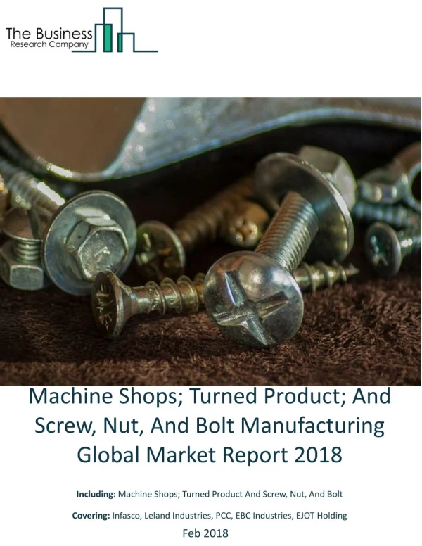 Machine Shops; Turned Product; And Screw, Nut, And Bolt Manufacturing Global Market Report 2018