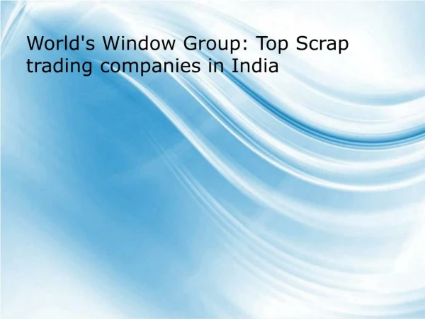 World's Window Group:Top Scrap trading companies in India