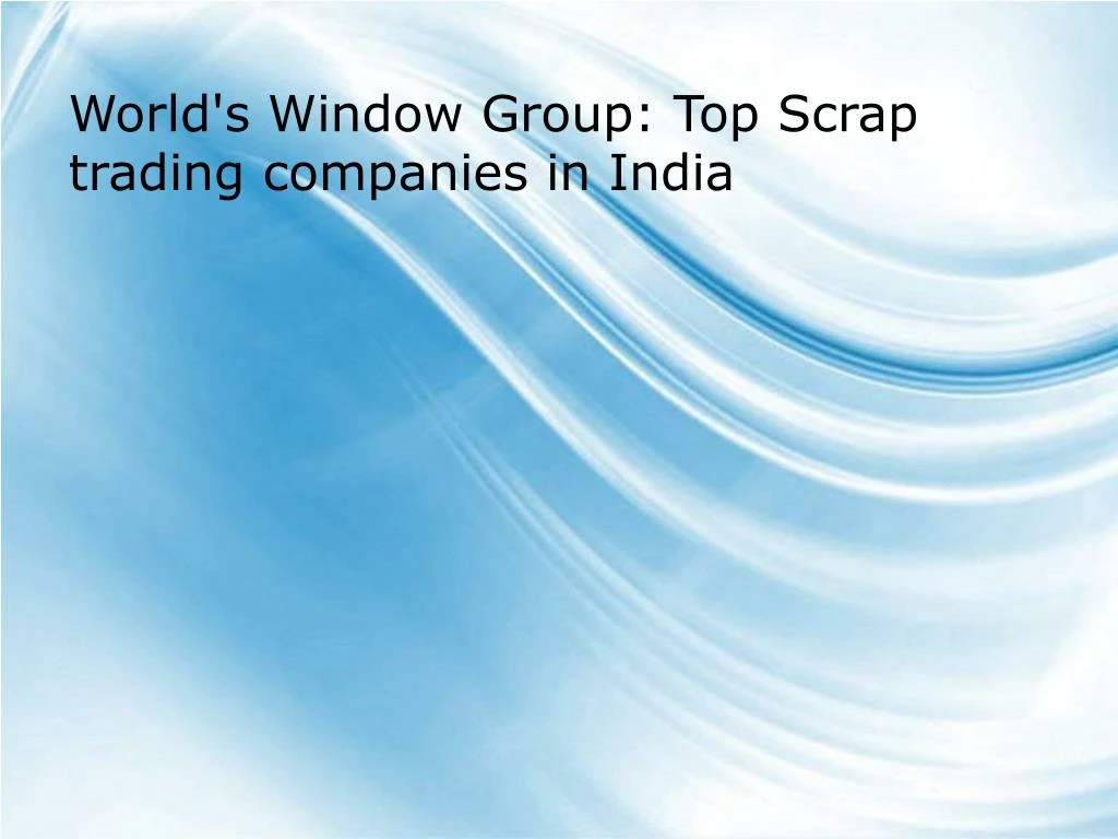 world s window group top scrap trading companies