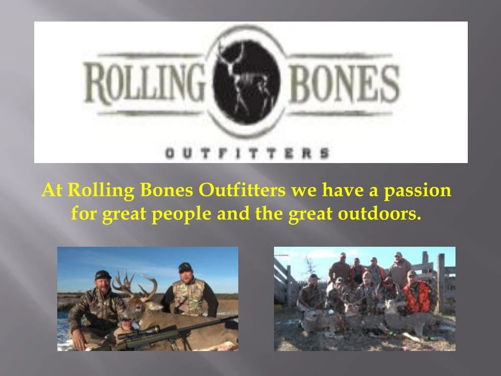 at rolling bones outfitters we have a passion