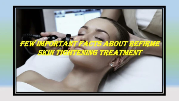 Important Facts About Refirme Skin Tightening Treatment