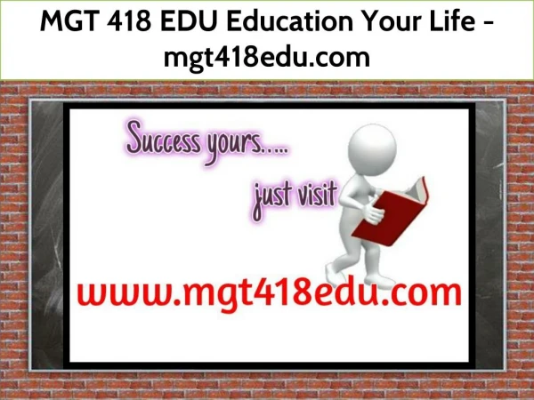 MGT 418 EDU Education Your Life / mgt418edu.com