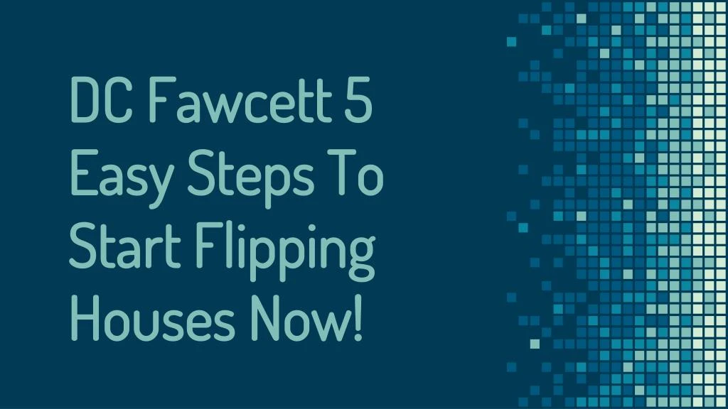 dc fawcett 5 easy steps to start flipping houses now