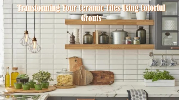 Transforming Your Ceramic Tiles Using Colorful Grouts