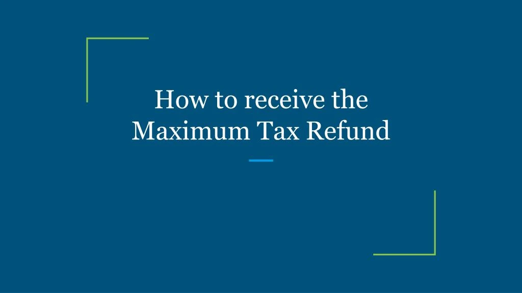 how to receive the maximum tax refund