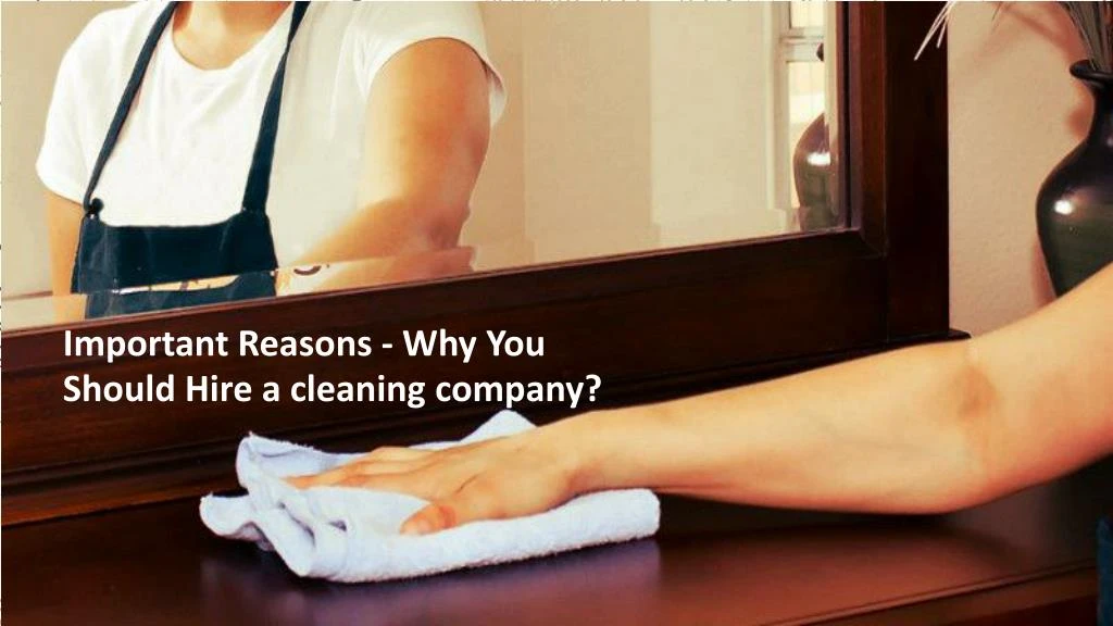 important reasons why you should hire a cleaning
