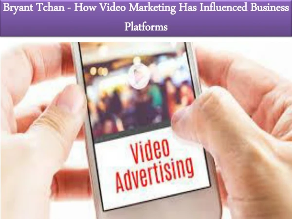 Bryant Tchan - How Video Marketing Has Influenced Business Platforms