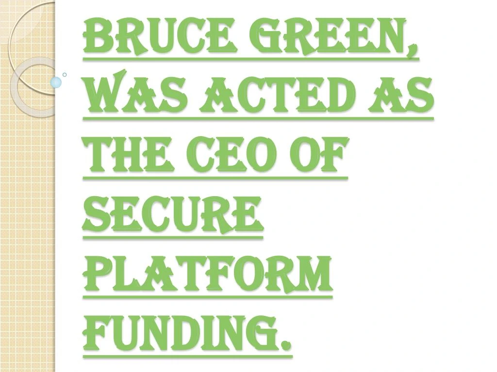 bruce green was acted as the ceo of secure platform funding
