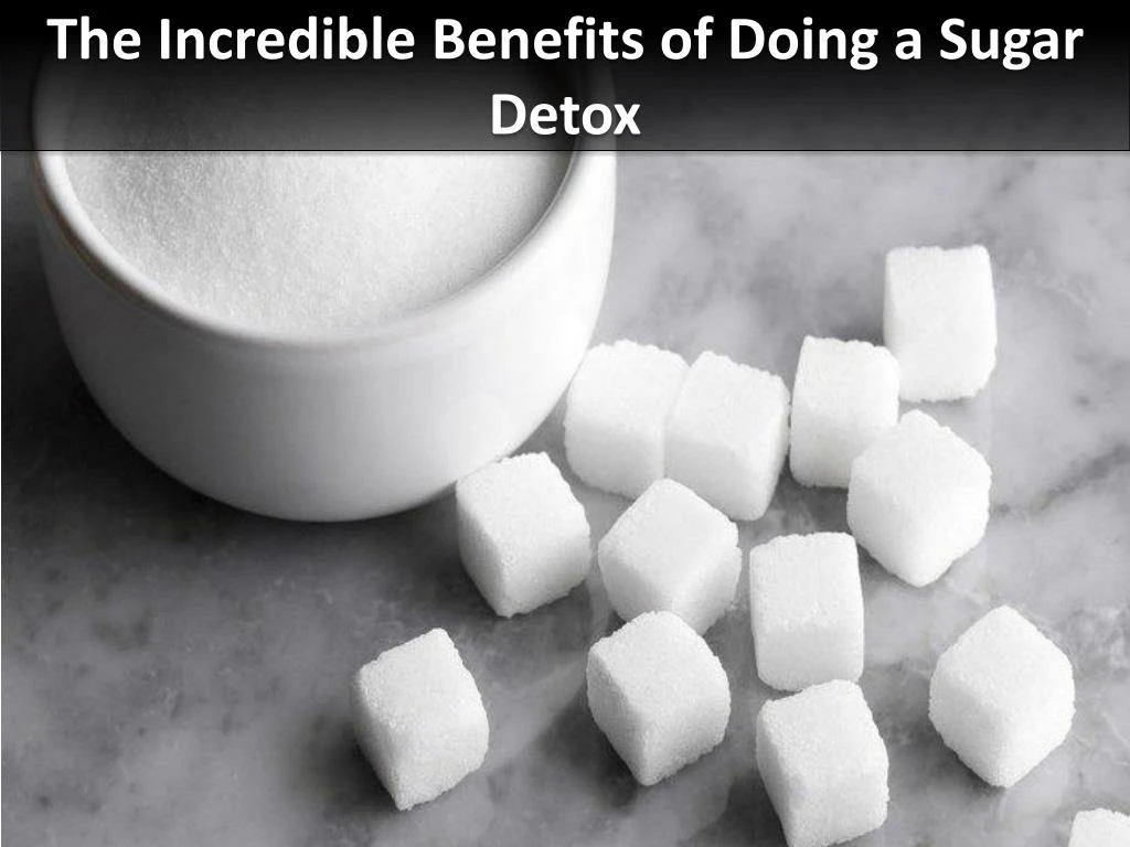 the incredible benefits of doing a sugar detox