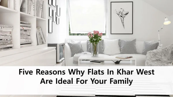 Five Reasons Why Flats In Khar West Are Ideal For Your Family