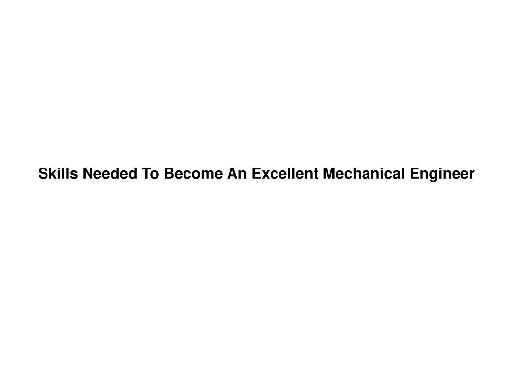 skills needed to become an excellent mechanical engineer