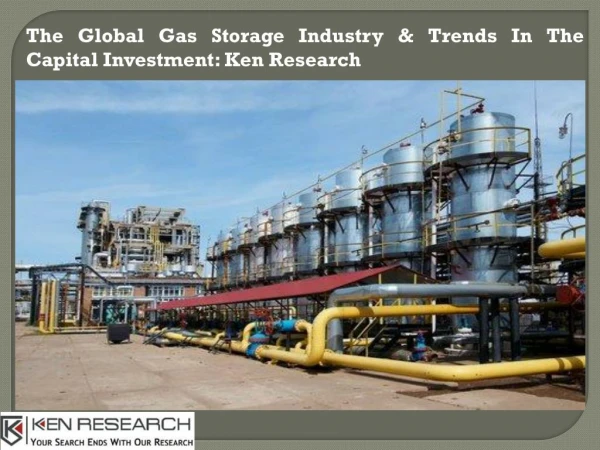 Global Gas Storage Market Overview, Market Shares-Ken Research