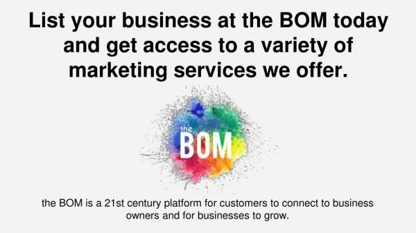 List your business at the BOM today and get access to a variety of marketing services