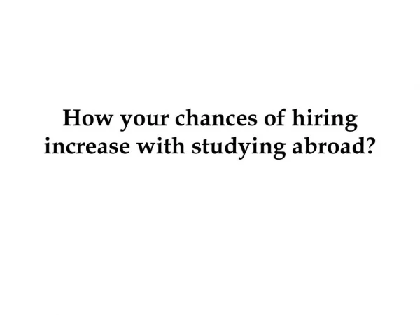 How your chances of hiring increase with studying abroad?