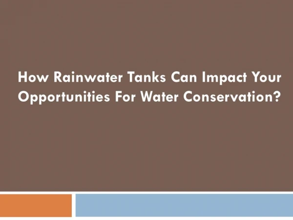 How rainwater tanks can impact your opportunities for water conservation ?
