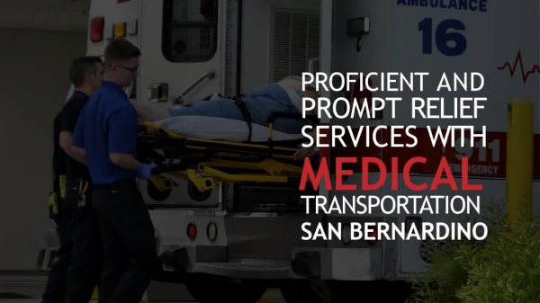 Proficient and prompt relief services with Medical Transportation San Bernardino