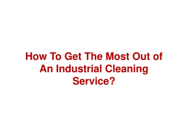 How To Get The Most Out Of An Industrial Cleaning Service?