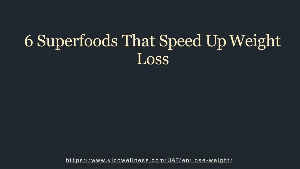 6 superfoods that speed up weight loss