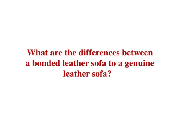 What are the differences between a bonded leather sofa to a genuine leather sofa?