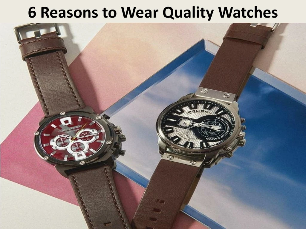 6 reasons to wear quality watches