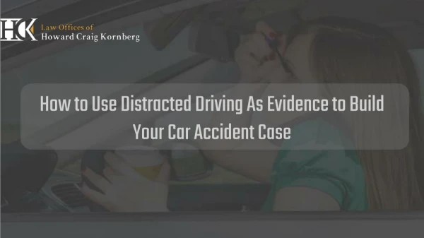 How to Use Distracted Driving As Evidence to Build Your Car Accident Case
