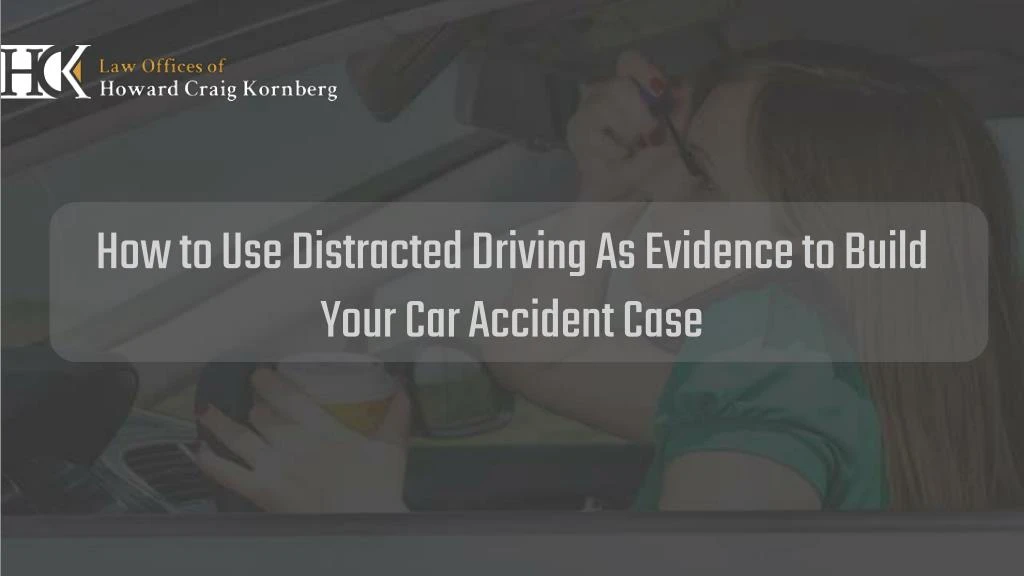 how to use distracted driving as evidence
